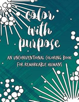 Paperback Color with Purpose: An Unconventional Coloring Book for Remarkable Humans Book