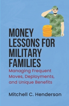 Money Lessons for Military Families: Managing Frequent Moves, Deployments, and Unique Benefits (Get Rich With Mitch)