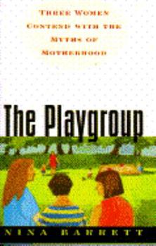 Hardcover The Playgroup: Three Women Contend with the Myths of Motherhood Book