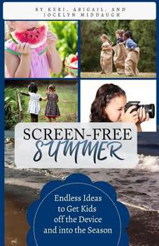 Paperback Screen-Free Summer: Endless Ideas to Get Kids off the Device and into the Season Book