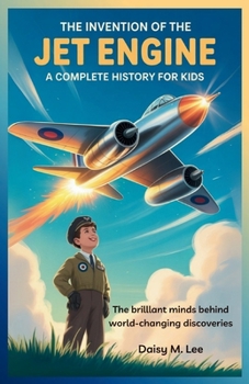 Paperback The Invention of the Jet Engine: A Complete History for Kids: The Brilliant Minds Behind World-Changing Discoveries Book