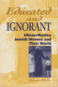 Paperback Educated and Ignorant: Ultraorthodox Jewish Women and Their World Book