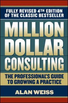 Million Dollar Consulting: the Professional's Guide to Growing a Practice