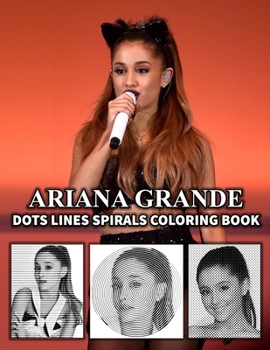 Paperback ARIANA GRANDE Dots Line Spirals Coloring Book: Great gift for girls, Boys and teens who love ARIANA GRANDE with spiroglyphics coloring books - ARIANA Book