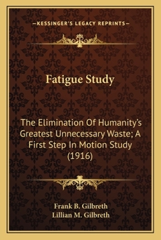 Paperback Fatigue Study: The Elimination Of Humanity's Greatest Unnecessary Waste; A First Step In Motion Study (1916) Book