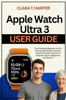 Paperback Apple Watch Ultra 3 User Guide: The Complete Beginner-to-Pro Manual with Setup Tutorials, Health & Fitness Features, & Essential Tips for Beginners an Book