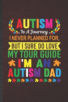 Paperback Autism Is a Journey I Never Planned For, but I Sure Do Love My Tour Guide I'm an Autism Dad: Autism Lined Notebook, Practical Dad Mom Gift, Fashionabl Book