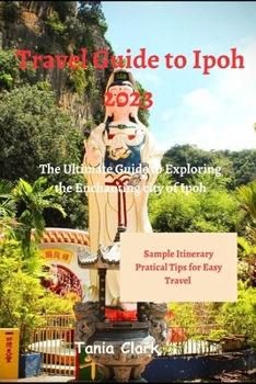 Travel Guide to Ipoh 2023: The Ultimate Guide to Exploring the Enchanting City of Ipoh
