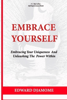EMBRACE YOURSELF: Embracing your uniqueness and Unleashing the power within