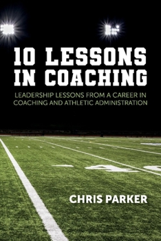 Paperback 10 Lessons in Coaching: Leadership Lessons from a Career in Coaching and Athletic Administration Book