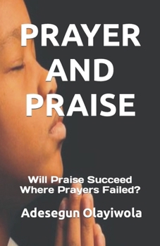 Paperback Prayer and Praise: Will Praise Succeed Where Prayers Failed? Book