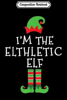 Composition Notebook: I'm The Elthletic Elf Matching Family Group Christmas Sporty  Journal/Notebook Blank Lined Ruled 6x9 100 Pages