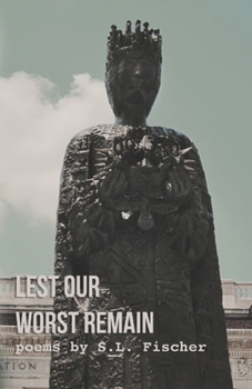 Lest Our Worst Remain: Poems by S.L. Fischer