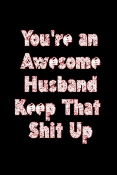 You're an Awesome Husband Keep That Shit Up Happy Valentine's Day: Funny Valentine Gifts For Husband From Wife, Gag Gift for husband, Funny Valentines ... Him, Wedding Anniversary Gifts for Husband
