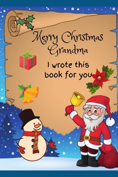 Paperback Merry Christmas Grandma I Wrote This Book For You: Christmas Fill In The Blank Prompted Personalized Story Book Gift For Grandma - Secret Santa Stocki Book