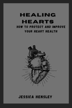 Paperback Healing Hearts: How to Protect and Improve Your Heart Health Book