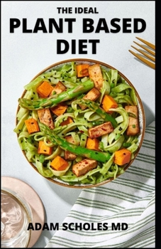 Paperback The Ideal Plant Based Diet: The Effective Guide to Easy Recipes Food to Prepare for Busy People And Live a Healthy Life Book