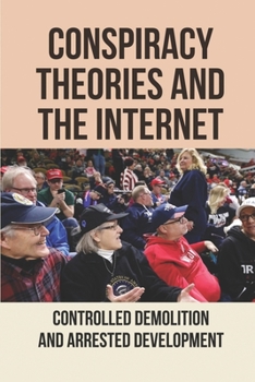Paperback Conspiracy Theories And The Internet: Controlled Demolition And Arrested Development: Conspiracy Theory In Internet Book