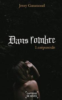 Crépuscule (Dans l'ombre, #1) - Book #1 of the Dans l'Ombre