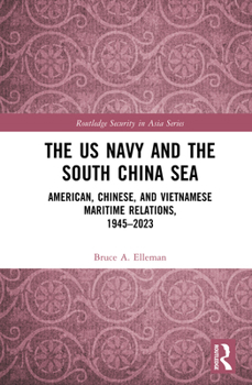 Hardcover The US Navy and the South China Sea: American, Chinese, and Vietnamese Maritime Relations, 1945-2023 Book