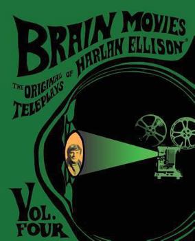 Brain Movies: The Original Teleplays of Harlan Ellison, Volume Four - Book #4 of the Brain Movies