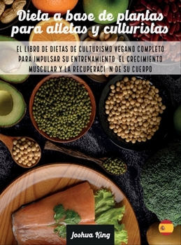 Hardcover Dieta A Base De Plantas Para Atletas Y culturistas: El libro de dietas de culturismo vegano completo para impulsar su entrenamiento, el crecimiento mu [Spanish] Book