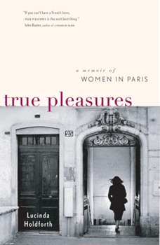 Hardcover True Pleasures: A Memoir of Women in Paris Book