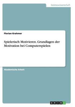 Spielerisch Motivieren. Grundlagen der Motivation bei Computerspielen