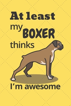 At least my Boxer thinks I’m awesome: For Boxer Dog Fans