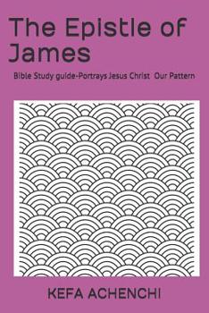 Paperback The Epistle of James: Portrays Jesus Christ, Our Pattern Book
