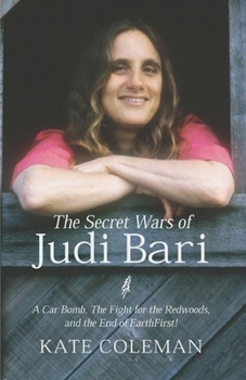 Hardcover The Secret Wars of Judi Bari: A Car Bomb, the Fight for the Redwoods, and the End of Earth First Book
