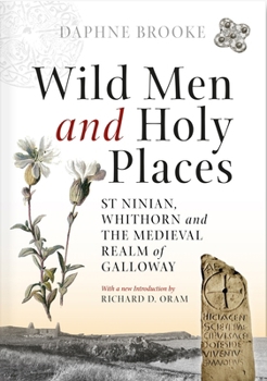 Wild Men and Holy Places: St Ninian, Whithorn and the Medieval Realm of Galloway