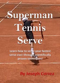 Paperback Superman Tennis Serve: Learn How to Serve Your Fastest Serve Ever Through Scientifically Proven Techniques! Book