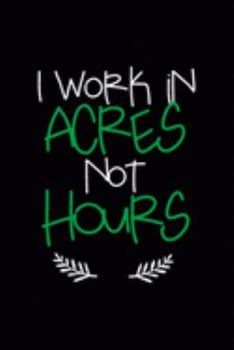 I Work In Acres Not Hours: All Purpose 6x9 Blank Lined Notebook Journal Way Better Than A Card Trendy Unique Gift Black Solid Farmer