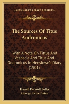 Paperback The Sources Of Titus Andronicus: With A Note On Tittus And Vespacia And Titus And Ondronicus In Henslowe's Diary (1901) Book