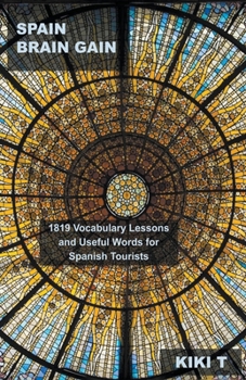 Spain Brain Gain: 1819 Vocabulary Lessons and Useful Words for Spanish Tourists