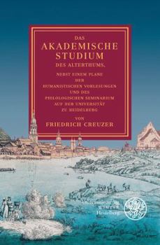 Das akademische Studium des Alterthums: Nebst einem Plane der humanistischen Vorlesungen und des philologischen Seminarium auf der Universität zu Heidelberg