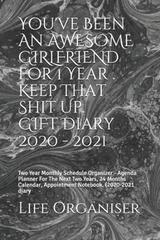 You've Been An AWESOME GIRLFRIEND  For 1 Year . Keep That Shit Up. GIFT Diary 2020 - 2021: Two Year Monthly Schedule Organizer - Agenda Planner For ... Appointment Notebook. (2020-2021 diary