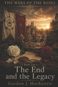 The End and the Legacy: A New Dynasty and England Forever Changed (The Wars of the Roses)