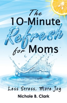 Paperback The 10-Minute Refresh for Moms: Less Stress, More Joy Book