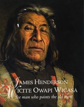 Hardcover James Henderson: Wicite Owapi Wicasa, The Man Who Paints The Old Men Book