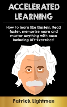 Paperback Accelerated Learning: How to learn like Einstein: Read faster, memorize more and master anything with ease - including DIY-exercises Book