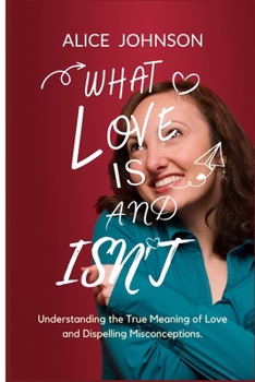 Paperback What Love Is And Isn't: Understanding the True Meaning of Love and Dispelling Misconceptions. Book