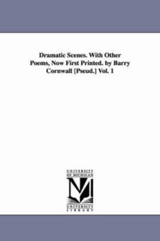 Paperback Dramatic Scenes. With Other Poems, Now First Printed. by Barry Cornwall [Pseud.] Vol. 1 Book