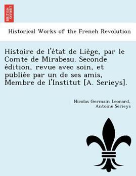 Paperback Histoire de L'e Tat de Lie GE, Par Le Comte de Mirabeau. Seconde E Dition, Revue Avec Soin, Et Publie E Par Un de Ses Amis, Membre de L'Institut [A. S [French] Book