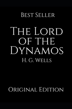 The Lord Of The Dynamos: Perfect Gifts For The Readers Annotated By H.G. Wells.