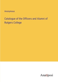 Paperback Catalogue of the Officers and Alumni of Rutgers College Book