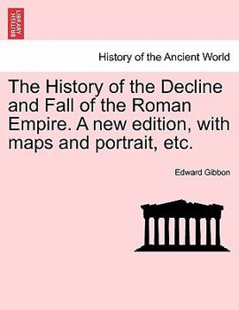 Paperback The History of the Decline and Fall of the Roman Empire. A new edition, with maps and portrait, etc. Book