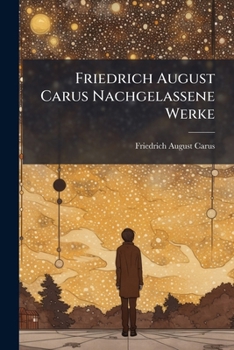 Paperback Friedrich August Carus Nachgelassene Werke: Erster Theil [German] Book