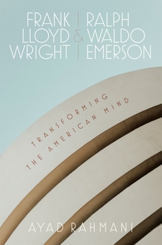 Hardcover Frank Lloyd Wright and Ralph Waldo Emerson: Transforming the American Mind Book